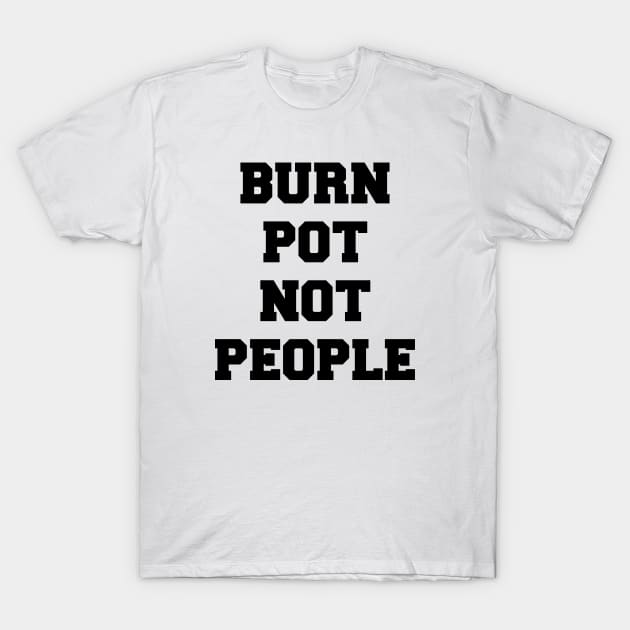 BURN POT NOT PEOPLE T-Shirt by TheCosmicTradingPost